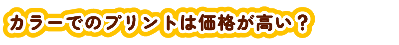 カラーでのプリントは価格が高い？